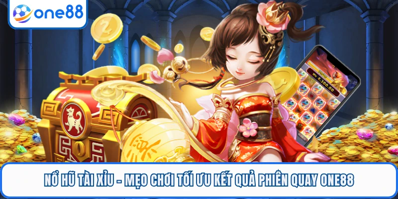 Nổ Hũ Tài Xỉu - Mẹo Chơi Tối Ưu Kết Quả Phiên Quay ONE88