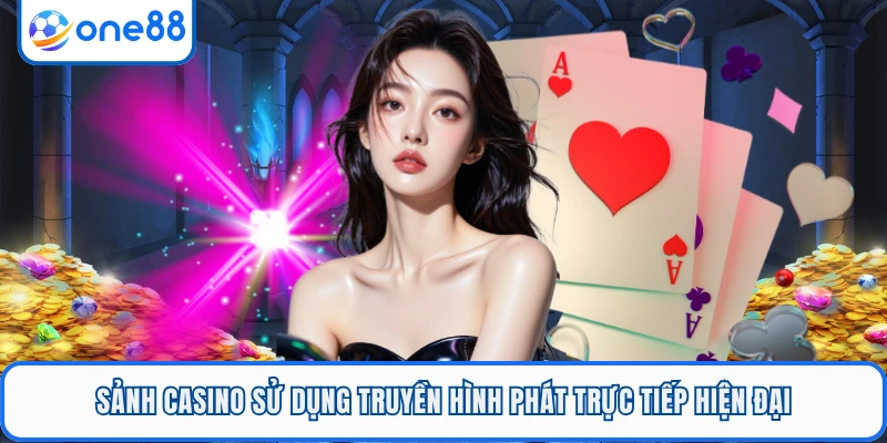 Sảnh casino sử dụng truyền hình phát trực tiếp hiện đại