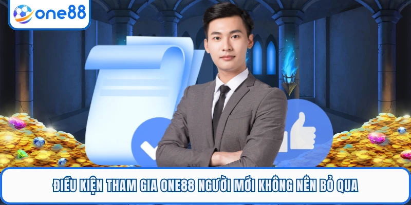 Điều kiện tham gia ONE88 người mới không nên bỏ qua